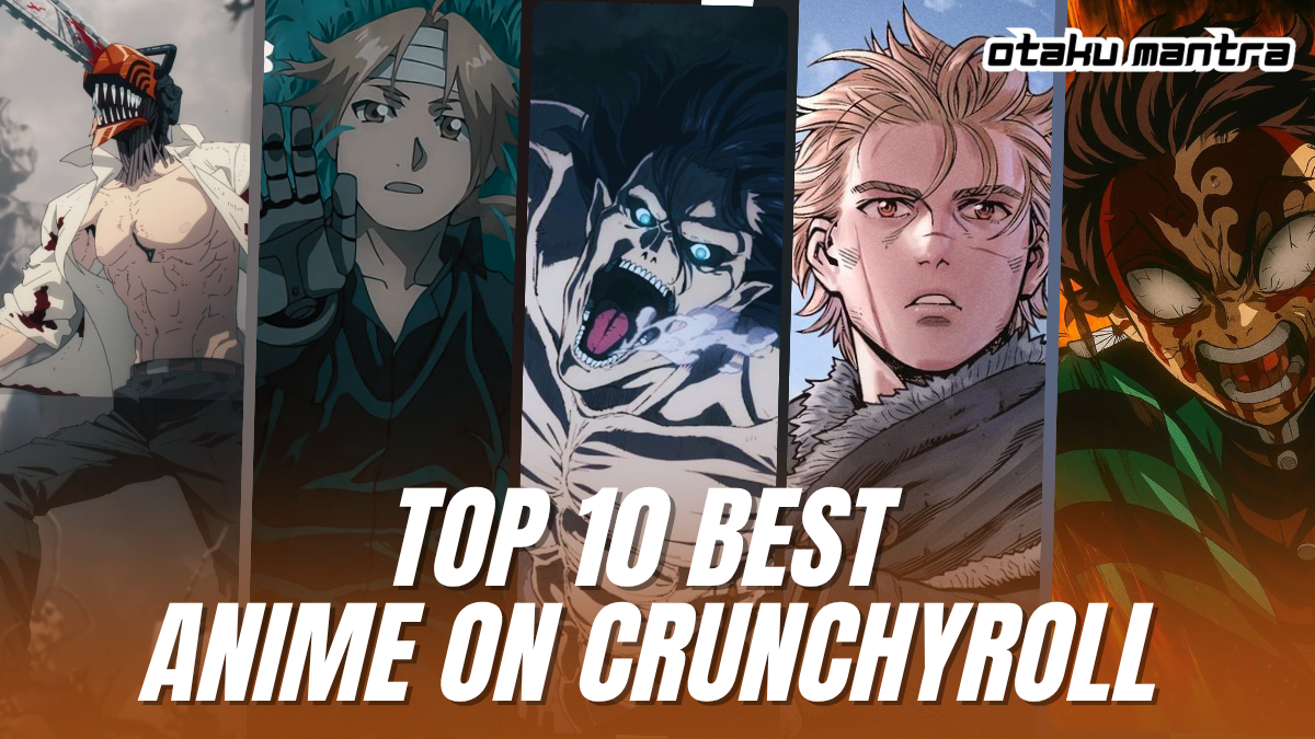 Top 10 Best Anime on Crunchyroll Otaku Mantra